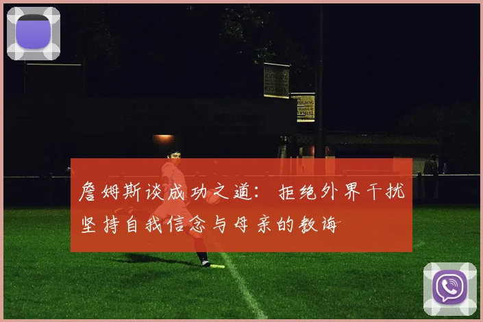 詹姆斯谈成功之道：拒绝外界干扰坚持自我信念与母亲的教诲